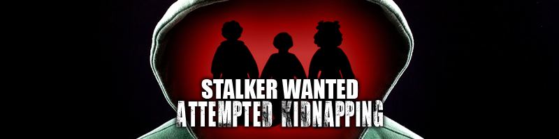 Stalker Wanted For Attempted Kidnapping of 3 children Image